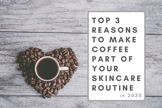Top 3 Reasons To Make Coffee Part Of Your Skincare Routine in 2020